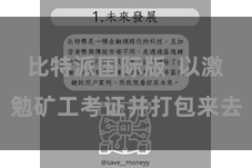 比特派国际版 以激勉矿工考证并打包来去