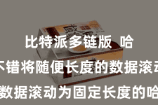 比特派多链版  哈希算法不错将随便长度的数据滚动为固定长度的哈希值