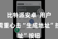比特派安卓  用户只需重心击“生成地址”按钮