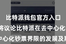 比特派钱包官方入口  本文将议论比特派在去中心化钞票界限的发展及欺诈价值