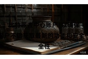 比特派去中心账户  以确保用户不错获取最新的功能和安全性